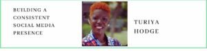 Turiya Hodge and Building a Consistent Social Media Presence