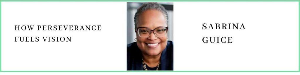 Sabrina Guice talks about How Perseverance Fuels Vision
