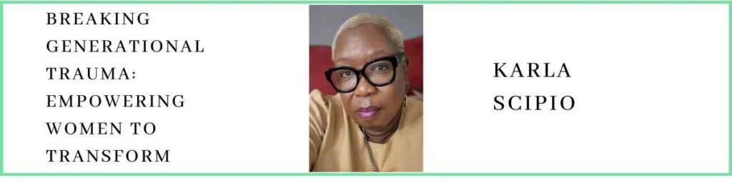 Karla Scipio talks about Breaking Generational Trauma: Empowering Women to Transform