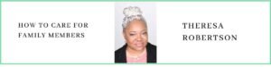 Theresa Robertson talks about How to Care for Family Members