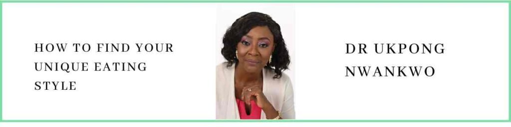 Dr Ukpong Nwankwo talks about how to find your unique eating style