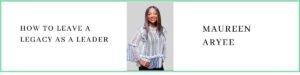 Maureen Aryee talks about How to Leave a Legacy as a Leader