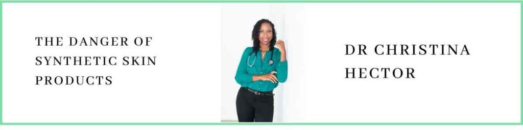 Dr Christina Hector talks about The Danger of Synthetic Skin Products