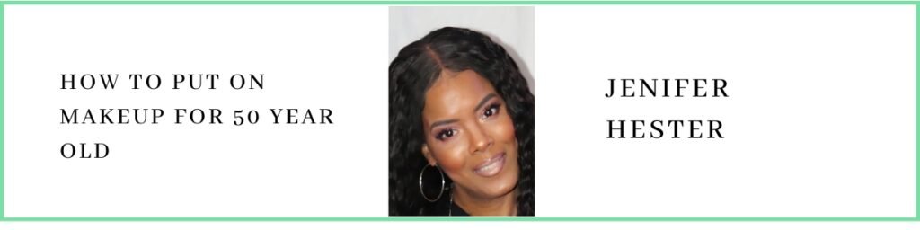 Jenifer Hester talks about How to Put on Makeup for a 50-year-old