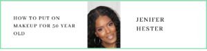 Jenifer Hester talks about How to Put on Makeup for a 50-year-old