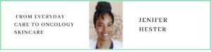 Jenifer Hester talks about From Everyday Care to Oncology Skincare