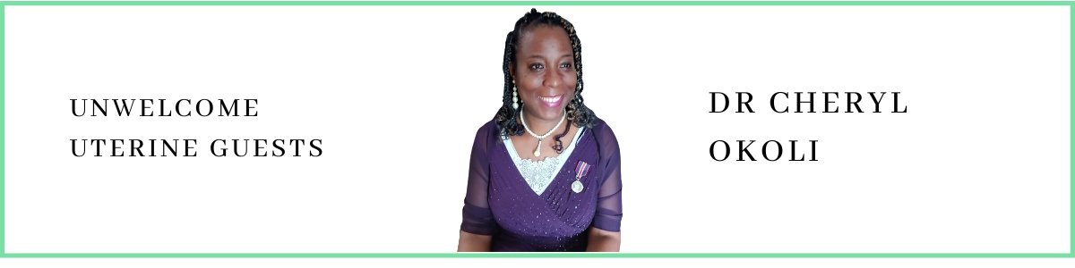 Dr Cheryl Okoli talks about Unwelcome Uterine Guests